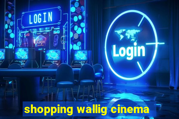 shopping wallig cinema